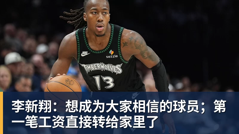 李新翔:想成为大家相信的球员;第一笔工资直接转给家里了